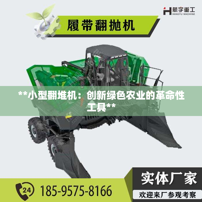 **小型翻堆机：创新绿色农业的革命性工具**